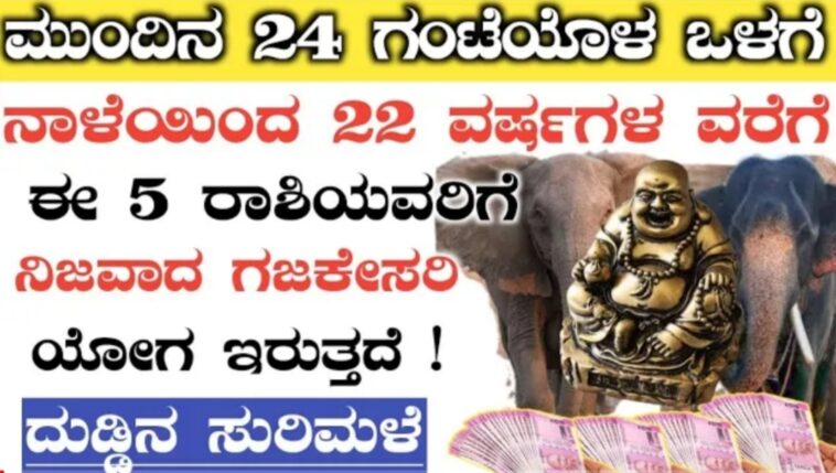 ಮುಂದಿನ 24 ಗಂಟೆಯೊಳಗೆ 5 ರಾಶಿಯವರಿಗೆ ಕುಬೇರನ ಕೃಪೆ ದುಡ್ಡಿನ ಸುರಿಮಳೆ ಗುರುಬಲ ಗಜಕೇಸರಿ ಯೋಗ…