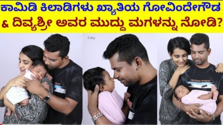 ಕಾಮಿಡಿ ಕಿಲಾಡಿಗಳು ಖ್ಯಾತಿಯ ಗೋವಿಂದೇಗೌಡ ಮತ್ತು ದಿವ್ಯಶ್ರೀ ರವರ ಮುದ್ದು ಮಗಳು ಹೇಗಿದ್ದಾಳೆ ನೋಡಿ