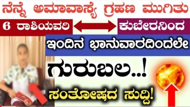 ನೆನ್ನೆ ಅಮಾವಾಸ್ಯೆ+ಗ್ರಹಣ ಮುಗಿತು ಇಂದು ಭಾನುವಾರ 6ರಾಶಿಯವರಿಗೆ ಕುಬೇರನಿಂದ ಗುರುಬಲ ಸಂತೋಷದ ಸುದ್ದಿ