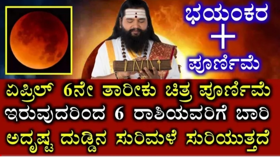 ಏಪ್ರಿಲ್ 6ನೇ ತಾರೀಕು ಚಿತ್ರ ಪೂರ್ಣಿಮೆ ಇರುವುದರಿಂದ ಆರು ರಾಶಿಗಳಿಗೆ ಬಾರಿಯದೃಷ್ಟ ದುಡ್ಡಿನ ಸುರಿಮಳೆ ಸುರಿಯುತ್ತದೆ